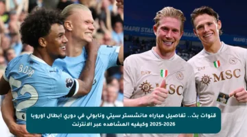 قنوات بث.. تفاصيل مباراة مانشستر سيتي ونابولي في دوري أبطال أوروبا 2025-2026 وكيفية المشاهدة عبر الإنترنت